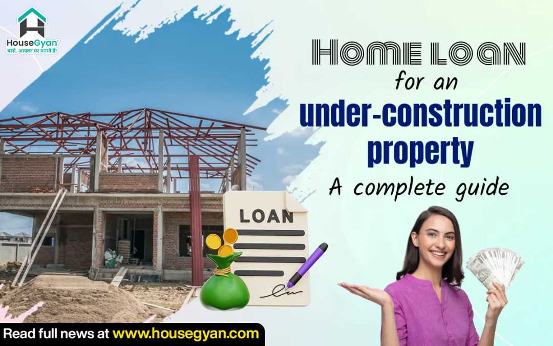Home loan for an under-construction property Home loan for an under-construction property