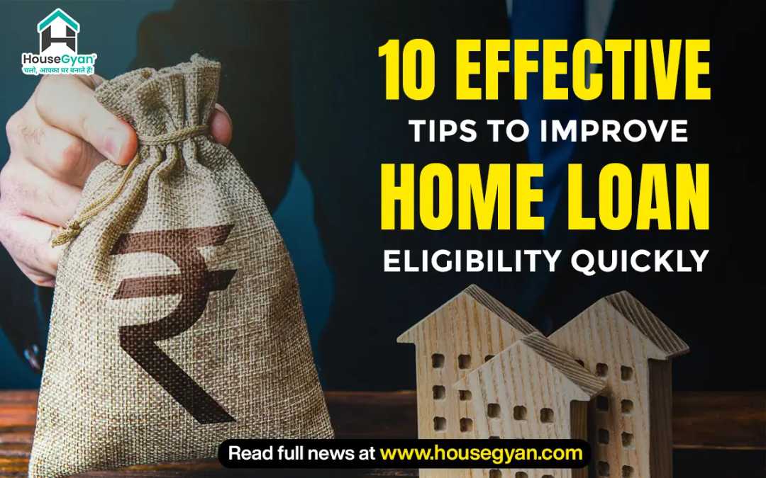 Improve Home Loan Eligibility Quickly Improve Home Loan Eligibility Quickly
